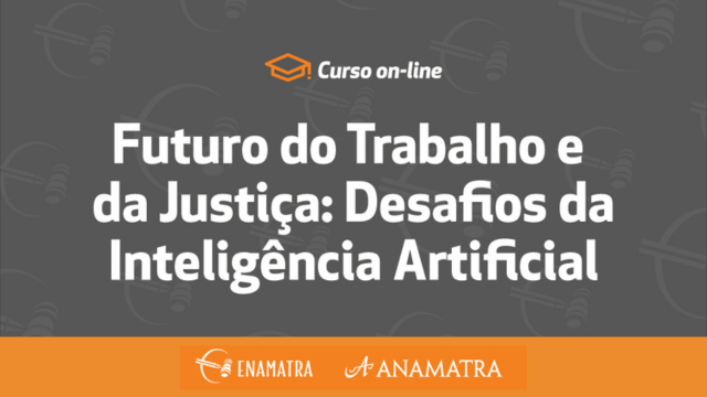Enamatra: inscreva-se para o curso ‘Futuro do Trabalho e da Justiça: Desafios da Inteligência Artificial’								