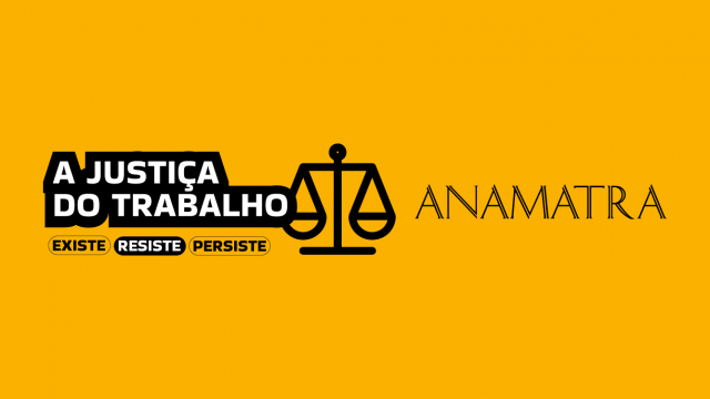 A Justiça do Trabalho existe, resiste, persiste								