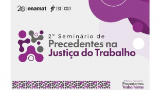 Inscrições abertas para o 2º Seminário de Precedentes na Justiça do Trabalho							