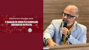 Anamatra discute o trabalho plataformizado em congresso do Ipeatra							