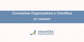 22º Conamat: Anamatra institui as Comissões Organizadora e Científica							